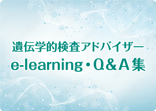 遺伝学的検査アドバイザー e-learning・Q＆A集